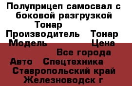 Полуприцеп самосвал с боковой разгрузкой Тонар 952362 › Производитель ­ Тонар › Модель ­ 952 362 › Цена ­ 3 360 000 - Все города Авто » Спецтехника   . Ставропольский край,Железноводск г.